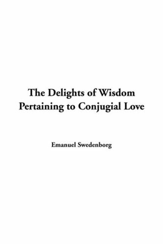 Stock image for The Delights Of Wisdom Pertaining To Conjugial Love for sale by Revaluation Books