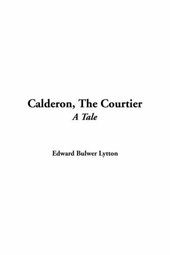 Calderon The Courtier (9781414294728) by Lytton, Edward Bulwer Lytton, Baron