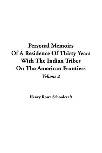 Personal Memoirs Of A Residence Of Thirty Years With The Indian Tribes On The American Frontiers (9781414295220) by Schoolcraft, Henry Rowe
