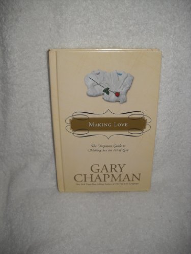 Imagen de archivo de Making Love: The Chapman Guide to Making Sex an Act of Love (Marriage Saver) a la venta por Your Online Bookstore