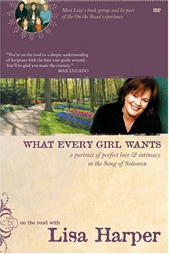 What Every Girl Wants: A Portrait of Perfect Love and Intimacy in the Song of Solomon (On the Road with Lisa Harper) (9781414302782) by Harper, Lisa