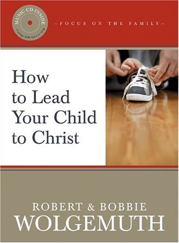 How to Lead Your Child to Christ (9781414304458) by Wolgemuth, Robert; Wolgemuth, Bobbie