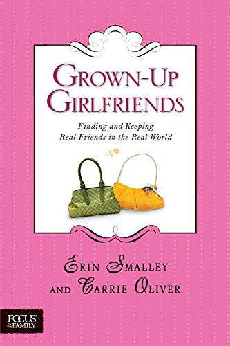 Grown-Up Girlfriends: Finding and Keeping Real Friends in the Real World (9781414308098) by Smalley, Erin; Oliver, Carrie
