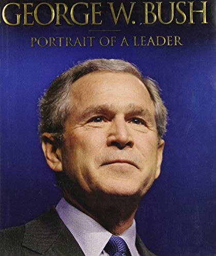 Stock image for George W. Bush: Portrait of a Leader for sale by Presidential Book Shop or James Carroll