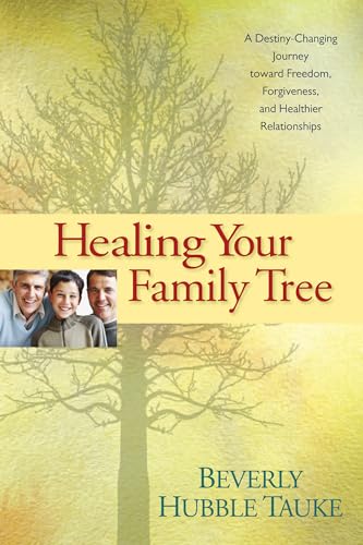 9781414311753: Healing Your Family Tree: A Destiny-Changing Journey Toward Freedom, Forgiveness, and Healthier Relationships