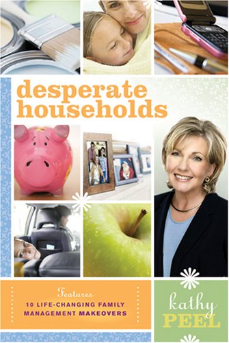 Desperate Households: How to Restore Order and Harmony to Your Life and Home (9781414316185) by Peel, Kathy