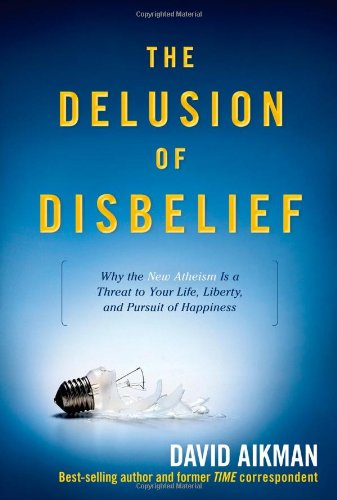 Beispielbild fr The Delusion of Disbelief : Why the New Atheism Is a Threat to Your Life, Liberty, and Pursuit of Happiness zum Verkauf von Better World Books