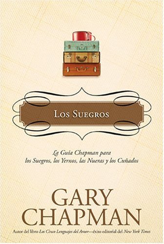 Los Suegros: La guÃ­a Chapman para los suegros, los Yernos, las nueras y los cuÃ±ados (La GuÃ­as Chapman) (Spanish Edition) (9781414317236) by Chapman, Gary