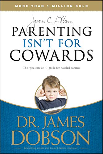 Imagen de archivo de Parenting Isn't for Cowards: The 'You Can Do It' Guide for Hassled Parents from America's Best-Loved Family Advocate a la venta por SecondSale