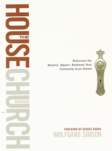 Stock image for The House Church Book: Rediscover the Dynamic, Organic, Relational, Viral Community Jesus Started for sale by Meadowland Media