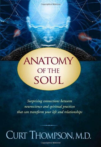 9781414334141: Anatomy of the Soul: Surprising Connections Between Neuroscience and Spiritual Practices That Can Transform Your Life . .: Surprising Connections ... Can Transform Your Life and Relationships