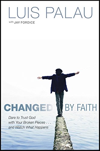 Changed by Faith: Dare to Trust God with Your Broken Pieces . . . and Watch What Happens (9781414336220) by Palau, Luis