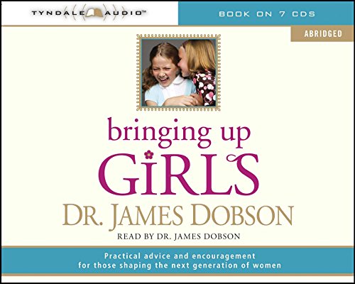 Bringing Up Girls: Practical Advice and Encouragement for Those Shaping the Next Generation of Women (9781414336503) by Dobson, James C.