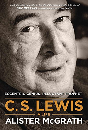 C. S. Lewis: A Life. Eccentric Genius. Reluctant Prophet