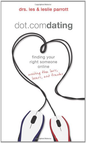 dot.com dating: finding your right someone online--avoiding the liars, losers, and freaks (9781414348650) by Parrott, Les; Parrott, Leslie