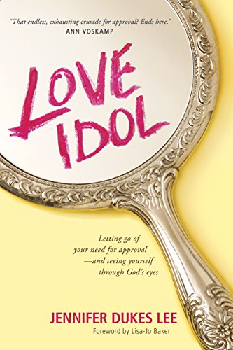 Love Idol: Letting Go of Your Need for Approval and Seeing Yourself through God's Eyes