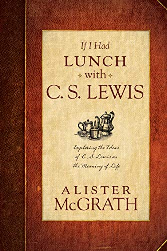 Stock image for If I Had Lunch with C. S. Lewis: Exploring the Ideas of C. S. Lewis on the Meaning of Life for sale by SecondSale