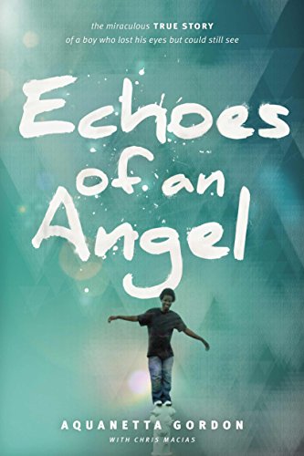 Imagen de archivo de Echoes of an Angel: The Miraculous True Story of a Boy Who Lost His Eyes but Could Still See a la venta por BooksRun