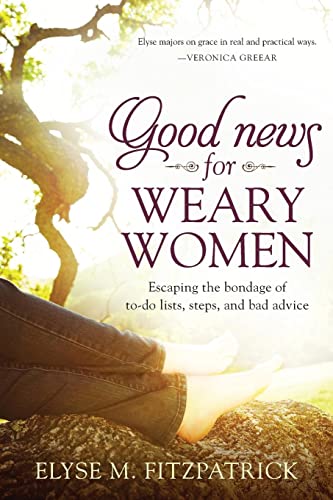 Imagen de archivo de Good News for Weary Women: Escaping the Bondage of To-Do Lists, Steps, and Bad Advice a la venta por Jenson Books Inc