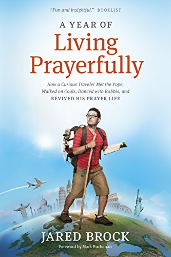 9781414395395: A Year of Living Prayerfully: How A Curious Traveler Met the Pope, Walked on Coals, Danced with Rabbis, and Revived His Prayer Life