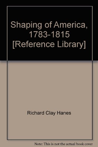 Stock image for Shaping of America, 1783-1815 [Reference Library] for sale by The Maryland Book Bank