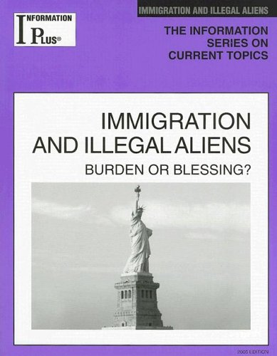 Stock image for Immigration And Illegal Aliens 2005: Burden Or Blessing? (Information Plus Reference Series) for sale by A Squared Books (Don Dewhirst)