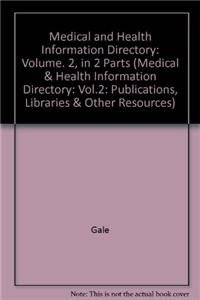 Medical and Health Information Directory: Volume. 2, in 2 parts (Medical & Health Information Directory: Vol.2: Publications, Libraries & Other Resources) (9781414460796) by Gale