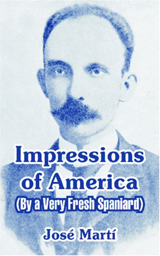 Impressions Of America: By A Very Fresh Spaniard (9781414701004) by Marti, Jose