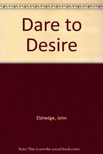 Dare to Desire (9781415300138) by John Eldredge