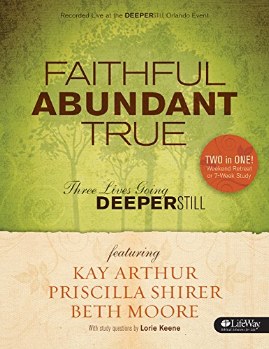 Faithful, Abundant, True - Bible Study Book: Three Lives Going Deeper Still (9781415868980) by Moore, Beth; Arthur, Kay; Shirer, Priscilla; Looney, Lori