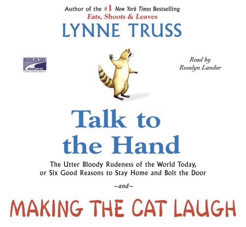 Imagen de archivo de Talk to the Hand Making the Cat Laugh : the utter bloody rudeness of everyday life, or, six good reasons to stay at home and bolt the door a la venta por SecondSale
