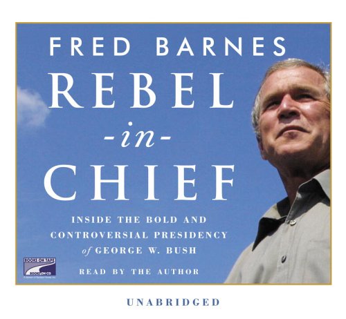 9781415927328: Rebel in Chief: Inside the Bold and Controversial Presidency of George W. Bush