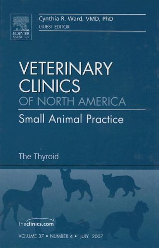 The Thyroid, An Issue of Veterinary Clinics: Small Animal Practice (Volume 37-4) (The Clinics: Veterinary Medicine, Volume 37-4) (9781416051381) by Ward, C.