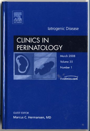 Iatrogenic Disease, An Issue of Clinics in Perinatology (Volume 35-1) (The Clinics: Internal Medicine, Volume 35-1) - Hermansen MD, Marcus C.