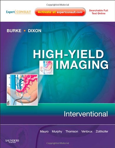 High-Yield Imaging: Interventional: Expert Consult - Online and Print (High Yield in Radiology) (9781416061601) by Burke, Charles; Dixon, Robert; Mauro MD FACR FSIR FAHA, Matthew A.; Murphy MB FRCPC FSIR, Kieran P.J.; Thomson MD FRANZCR, Kenneth R.; Venbrux MD,...