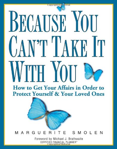 Imagen de archivo de Because You Can't Take It With You: How to Get Your Affairs in Order to Protect Yourself and Your Loved Ones a la venta por Once Upon A Time Books