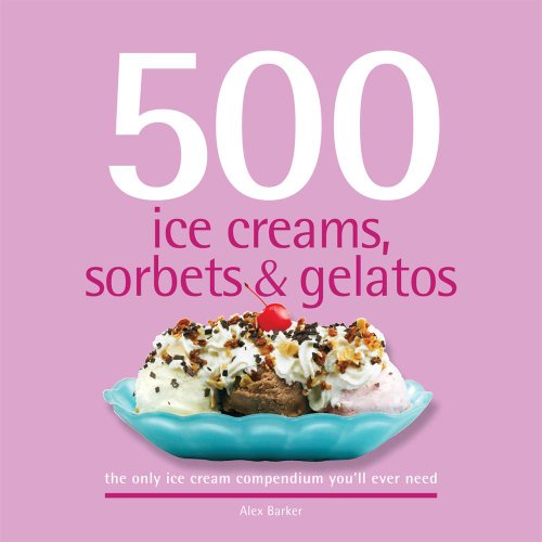 Beispielbild fr 500 Ice Creams, Sorbets & Gelatos: The Only Ice Cream Compendium You'll Ever Need (500 Series Cookbooks) zum Verkauf von Decluttr