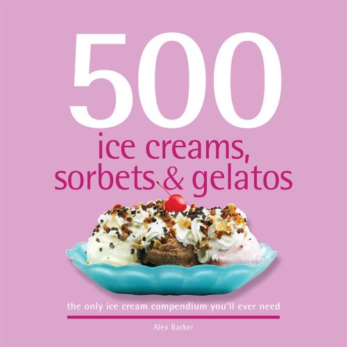 Stock image for 500 Ice Creams, Sorbets & Gelatos: The Only Ice Cream Compendium You'll Ever Need (500 Series Cookbooks) for sale by SecondSale
