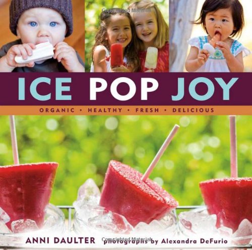 9781416206255: Ice Pop Joy: Organic, Healthy, Fresh, Delicious