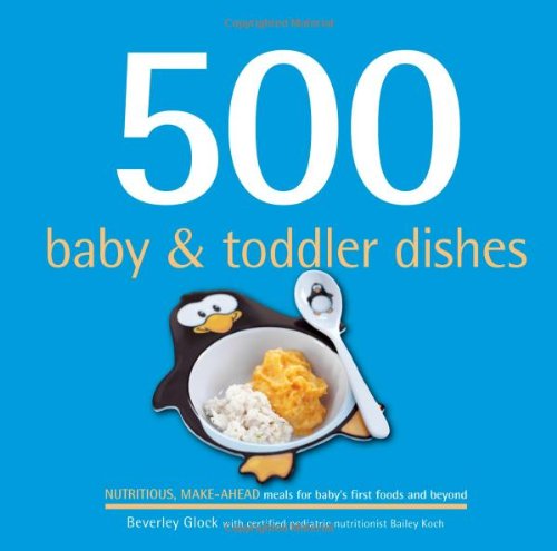 Beispielbild fr 500 Baby and Toddler Dishes : Nutritious Make-Ahead Meals for Baby's First Foods and Beyond zum Verkauf von Better World Books