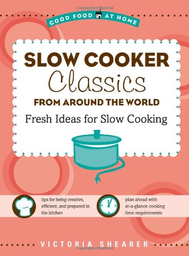 Beispielbild fr Slow Cooker Classics from Around the World: Fresh, Global Ideas for Slow Cooking (Good Food at Home Series) zum Verkauf von SecondSale