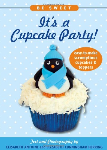 Imagen de archivo de Be Sweet It's a Cupcake Party! : Easy-to-Make Scrumptious Cupcakes and Party Toppers a la venta por Better World Books