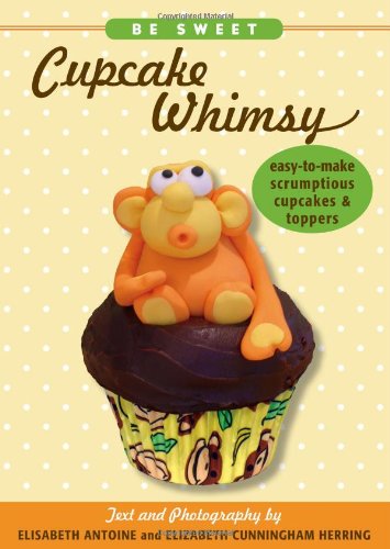 Beispielbild fr Be Sweet Cupcake Whimsy : Easy-to-Make Scrumptious Cupcakes and Party Toppers zum Verkauf von Better World Books