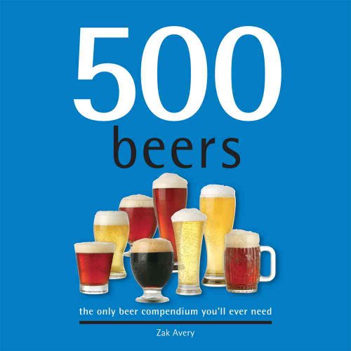 Beispielbild fr 500 Beers: The Only Beer Compendium You'll Ever Need (Sellers Publishing) zum Verkauf von Wonder Book