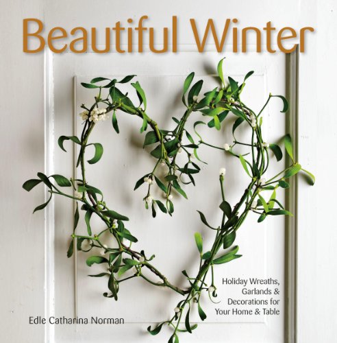 Stock image for Beautiful Winter : Holiday Wreaths, Garlands, and Decorations for Your Home and Table for sale by Better World Books