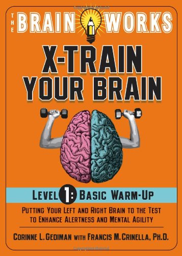 Beispielbild fr The Brain Works - X-Train Your Brain - Basic Warm Up, Level 1 : Putting Your Left and Right Brain to the Test to Enhance Alertness and Prevent Memory Loss zum Verkauf von Better World Books