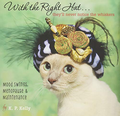 Stock image for With the Right Hat. They'll Never Notice the Whiskers. Mood Swings, Menopause & Maintenance for sale by Valley Books