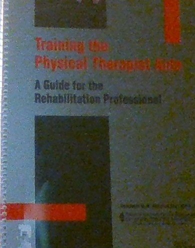 Imagen de archivo de Training the Physical Therapist Aide: A Guide for the Rehabilitation Professional a la venta por HPB-Red