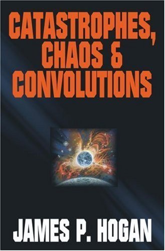 Catastrophes, Chaos & Convolutions (9781416509219) by Hogan, James P.