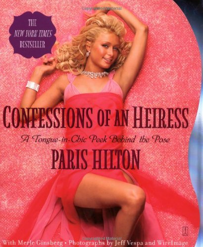 Confessions of an Heiress: A Tongue-In-Chic Peek Behind the Pose - Paris Hilton
